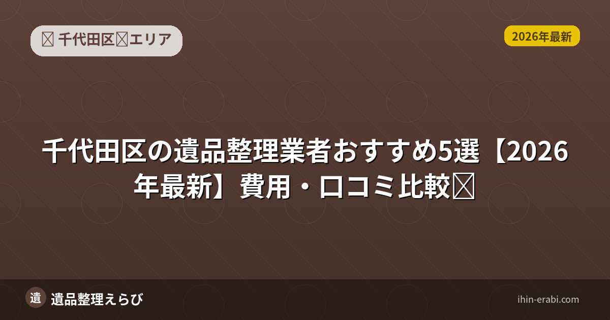 千代田区の遺品整理業者おすすめ5選【2026年最新】費用・口コミ比較