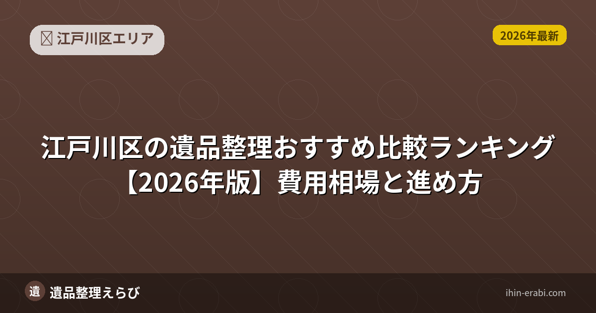 江戸川区の遺品整理おすすめ5選【2026年版】費用相場と選び方