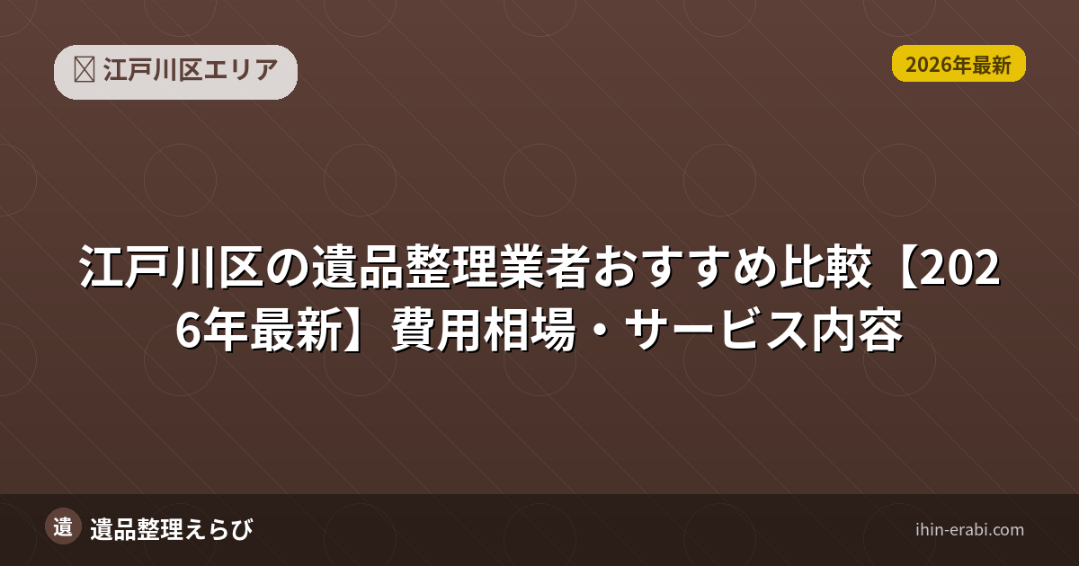 江戸川区の遺品整理費用相場｜料金内訳と見積り比較【2026年版】