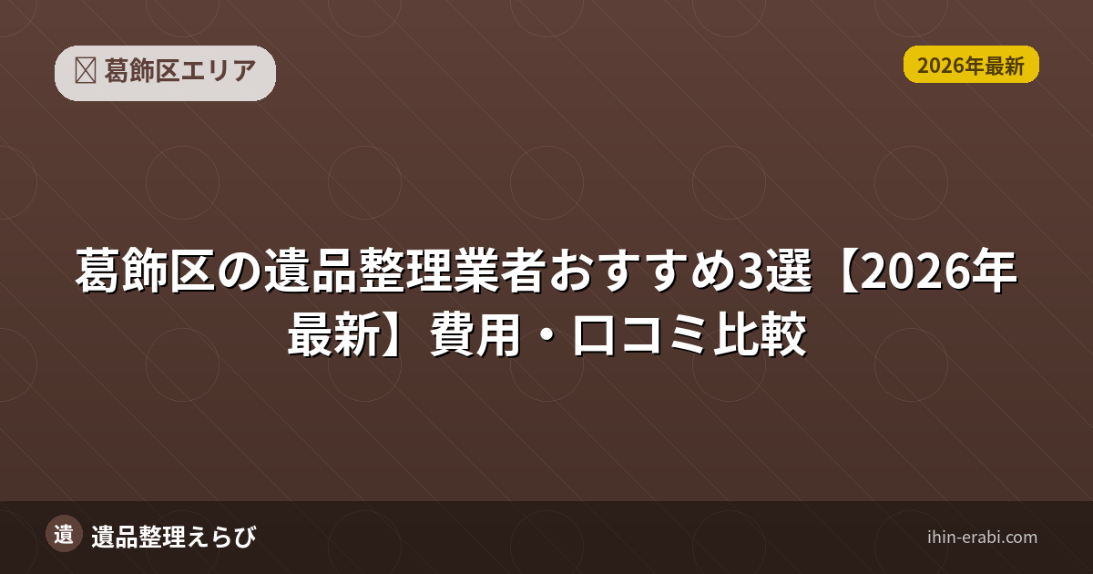 葛飾区の遺品整理業者おすすめ3選【2026年最新】費用・口コミ比較