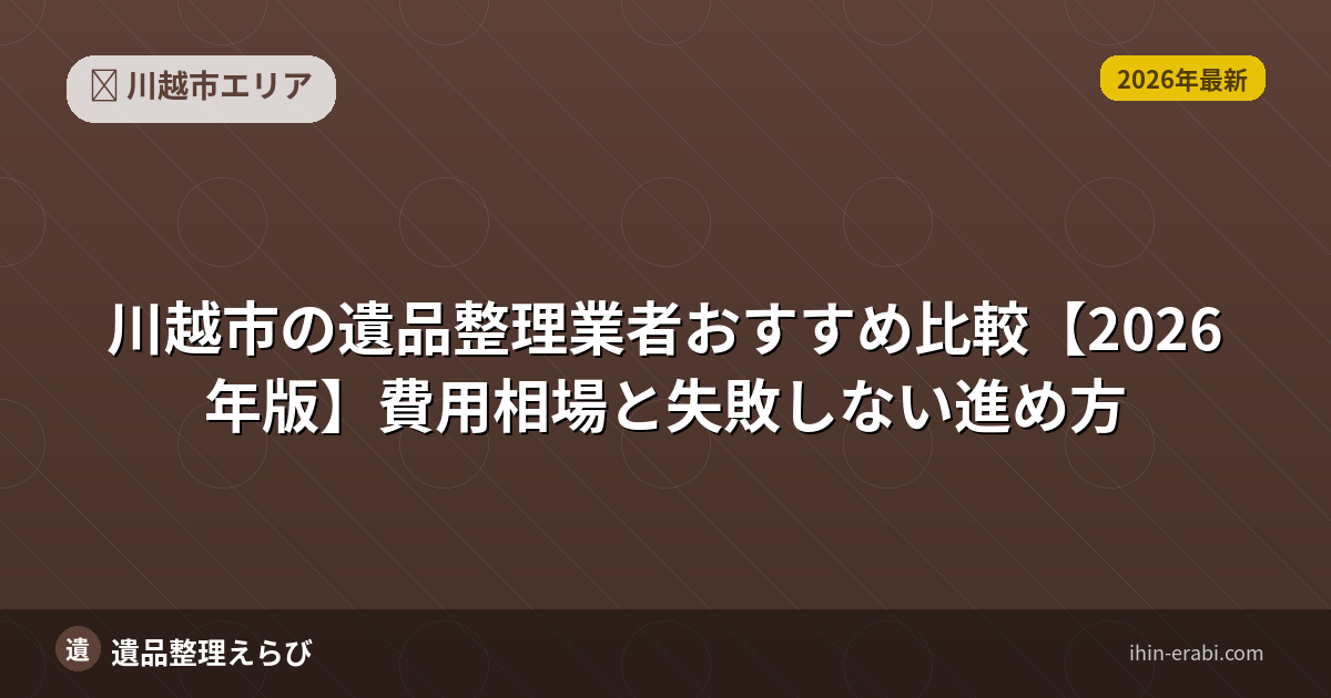 川越市の遺品整理おすすめ5選【2026年版】費用相場と選び方