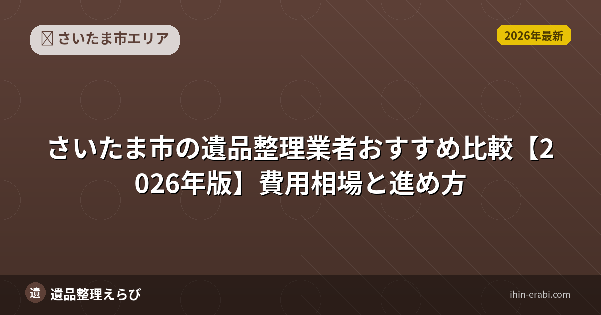 さいたま市の遺品整理おすすめ5選【2026年版】費用相場と選び方