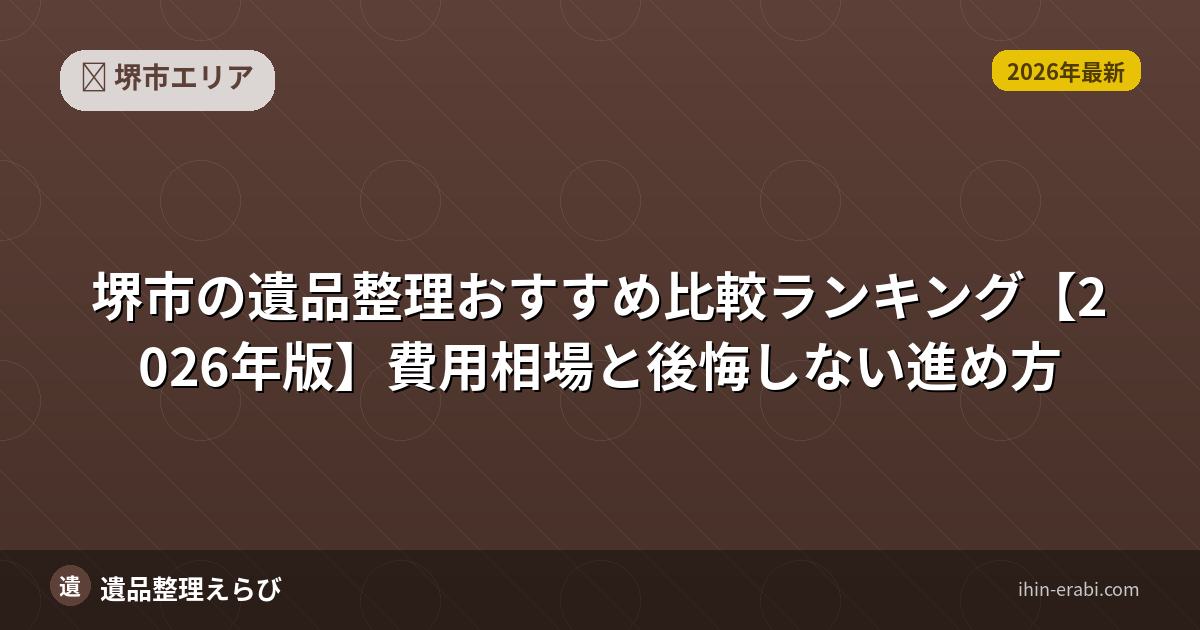堺市の遺品整理おすすめ5選【2026年版】費用相場と選び方