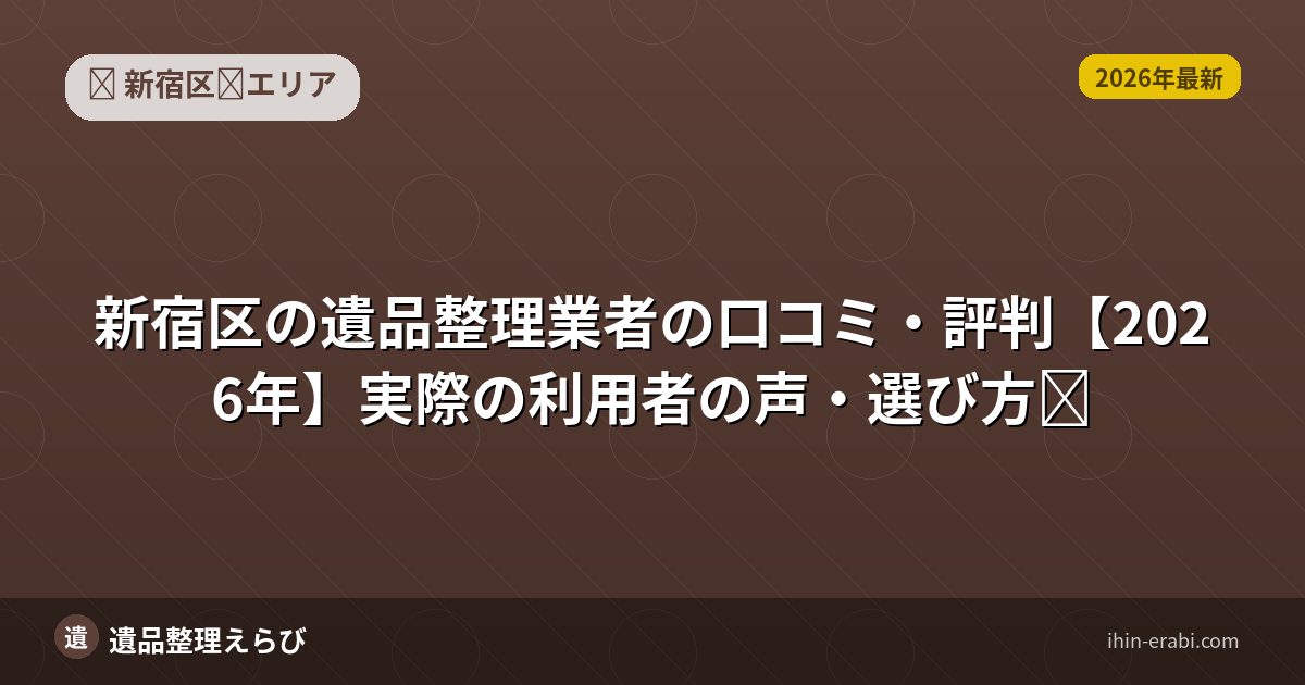 新宿区の遺品整理業者の口コミ・評判【2026年】実際の利用者の声・選び方